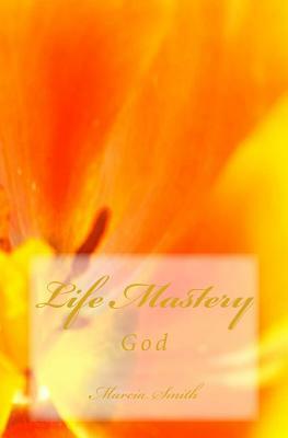 Life Mastery: God by Marcia Smith