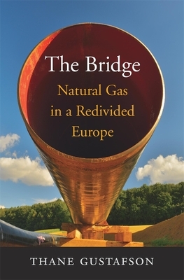 The Bridge: Natural Gas in a Redivided Europe by Thane Gustafson