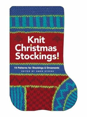 Knit Christmas Stockings!: 19 Patterns for Stockings & Ornaments by Gwen Steege