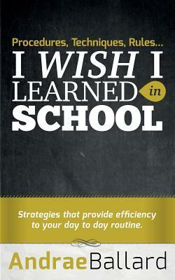 Procedures, Techniques, Rules...I Wish I Learned in School by Dorie McClelland, Andrae Ballard