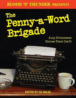 Blood 'n' Thunder Presents: The Penny-a-Word Brigade: Pulp Fictioneers Discuss Their Craft by Ed Hulse