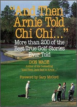 And Then Arnie Told Chi Chi ... by Don Wade