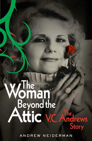 The Woman Beyond the Attic: The V.C. Andrews Story by Andrew Neiderman