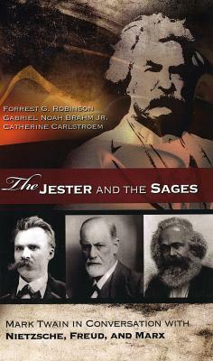 The Jester and the Sages: Mark Twain in Conversation with Nietzsche, Freud, and Marx by Catherine Carlstroem, Forrest G. Robinson, Gabriel Noah Brahm