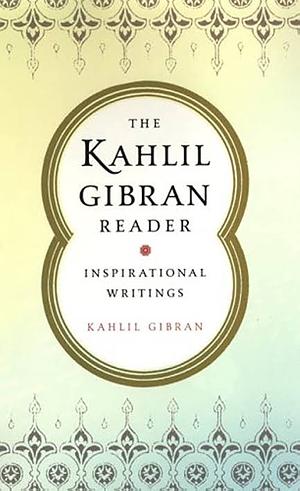 The Kahlil Gibran Reader: Inspirational Writings by Kahlil Gibran