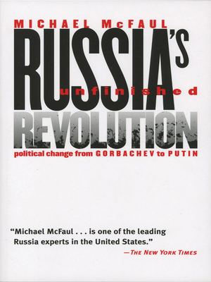 Russia's Unfinished Revolution: Political Change from Gorbachev to Putin by Michael McFaul