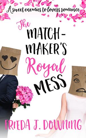 The Matchmaker's Royal Mess by Frieda J. Downing, Frieda J. Downing