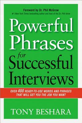 Powerful Phrases for Successful Interviews: Over 400 Ready-To-Use Words and Phrases That Will Get You the Job You Want by Tony Beshara