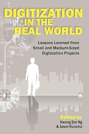 Digitization in the Real World: Lessons Learned from Small and Medium-sized Digitization Projects, Part 1 by Kwong Bor Ng, Jason Kucsma