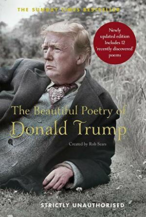 The Beautiful Poetry of Donald Trump by Rob Sears