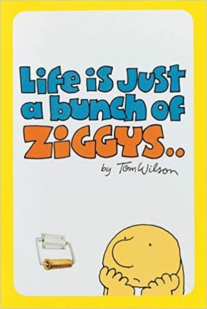 Life Is Just a Bunch of Ziggys by Tom Wilson