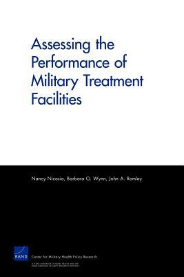 Assessing the Performance of Military Treatment Facilities by John A. Romley, Barbara O. Wynn, Nancy Nicosia