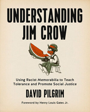 Understanding Jim Crow: Using Racist Memorabilia to Teach Tolerance and Promote Social Justice by David Pilgrim, Henry Louis Gates Jr.