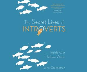 The Secret Lives of Introverts: Inside Our Hidden World by Jenn Granneman