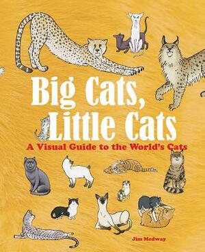 Big Cats, Little Cats: A Visual Guide to the World's Cats by Jim Medway