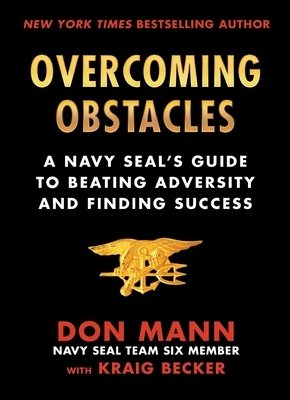 Overcoming Obstacles: A Navy Seal's Guide to Beating Adversity and Finding Success by Don Mann, Kraig Becker