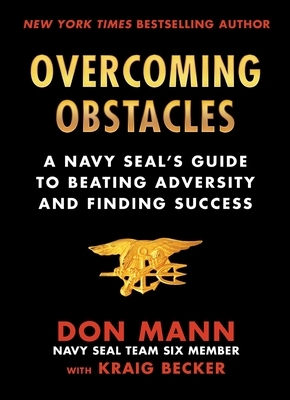 Overcoming Obstacles: A Navy Seal's Guide to Beating Adversity and Finding Success by Kraig Becker, Don Mann