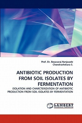 Antibiotic Production from Soil Isolates by Fermentation by Chandrashekara S, Prof Dr Basavaraj Nanjwade