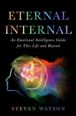 Eternal Internal: An Emotional Intelligence Guide for This Life and Maybe Beyond by Patterson Edits, Steven Watson