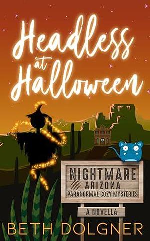 Headless at Halloween: A Nightmare, Arizona Novella by Beth Dolgner, Beth Dolgner