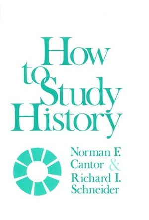 How to Study History by Norman F. Cantor, Richard I. Schneider