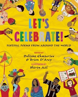 Let's Celebrate!: Festival Poems from Around the World by Debjani Chatterjee, Brian D'Arcy, Shirin Adl