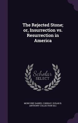 The Rejected Stone; Or, Insurrection vs. Resurrection in America. by a Native of Virginia. by Moncure Daniel Conway