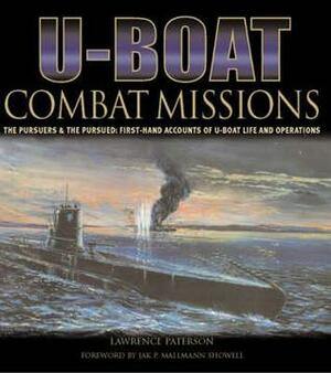 U-Boat Combat Missions: The Pursuers & The Pursued: First Hand Accounts Of U-Boat Life And Operations by Lawrence Paterson