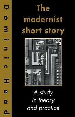 The Modernist Short Story: A Study in Theory and Practice by Dominic Head