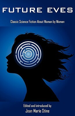 Future Eves: Classic Science Fiction about Women by Women by 