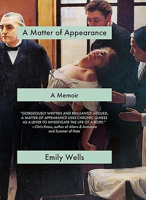 A Matter of Appearance: A Memoir of Chronic Illness by Emily Wells