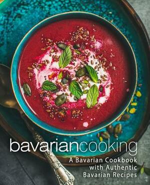 Bavarian Cooking: A Bavarian Cookbook with Authentic Bavarian Recipes (2nd Edition) by Booksumo Press