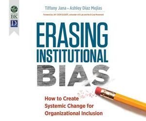 Erasing Institutional Bias: How to Create Systemic Change for Organizational Inclusion by Tiffany Jana, Ashley Diaz Mejias