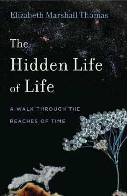 The Hidden Life of Life: A Walk Through the Reaches of Time by Elizabeth Marshall Thomas