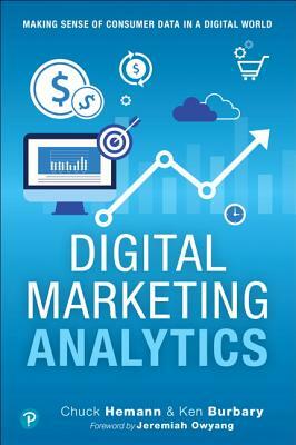 Digital Marketing Analytics: Making Sense of Consumer Data in a Digital World by Ken Burbary, Chuck Hemann