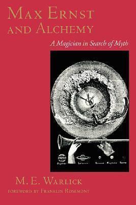 Max Ernst and Alchemy : A Magician in Search of Myth (Surrealist by M.E. Warlick, M.E. Warlick, Franklin Rosemont