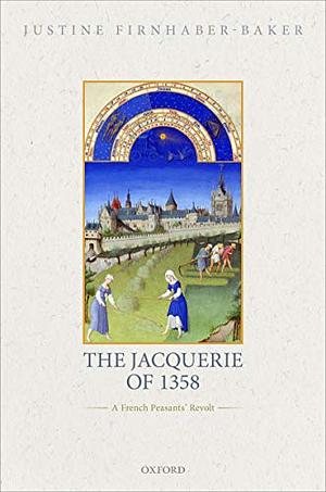 The Jacquerie of 1358: A French Peasants' Revolt by Justine Firnhaber-Baker