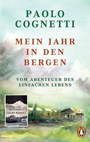 Mein Jahr in den Bergen: Vom Abenteuer des einfachen Lebens by Barbara Sauser, Paolo Cognetti