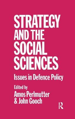 Strategy and the Social Sciences: Issues in Defence Policy by John Gooch