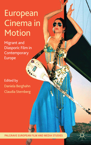 European Cinema in Motion: Migrant and Diasporic Film in Contemporary Europe by Claudia Sternberg, Daniela Berghahn