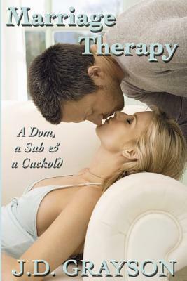 Marriage Therapy: A Dom, a Sub & a Cuckold by J. D. Grayson