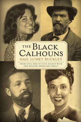 The Black Calhouns: From Civil War to Civil Rights with One African American Family by Gail Lumet Buckley