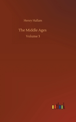 The Middle Ages: Volume 3 by Henry Hallam