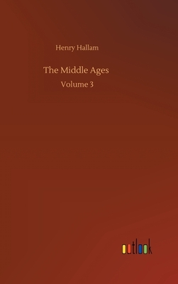 The Middle Ages: Volume 3 by Henry Hallam