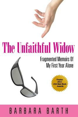 The Unfaithful Widow: Fragmented Memoirs Of My First Year Alone by Barbara Barth