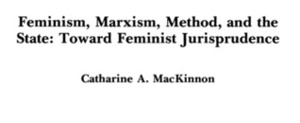 Feminism, Marxism, Method, and the State: Toward Feminist Jurisprudence by Catharine A. MacKinnon