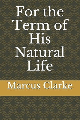 For the Term of His Natural Life by Marcus Clarke