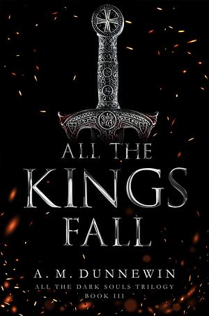 All the Kings Fall by A.M. Dunnewin, A.M. Dunnewin