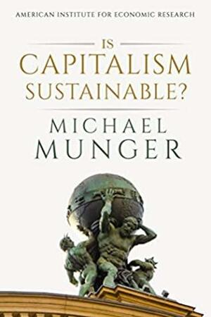 Is Capitalism Sustainable? by Michael C. Munger