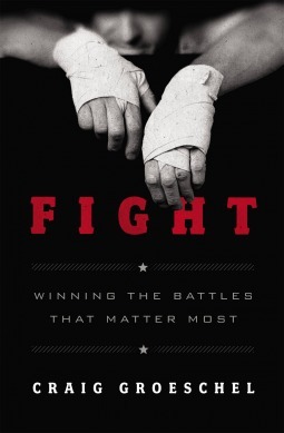 Fight: Winning the Battles That Matter Most by Craig Groeschel